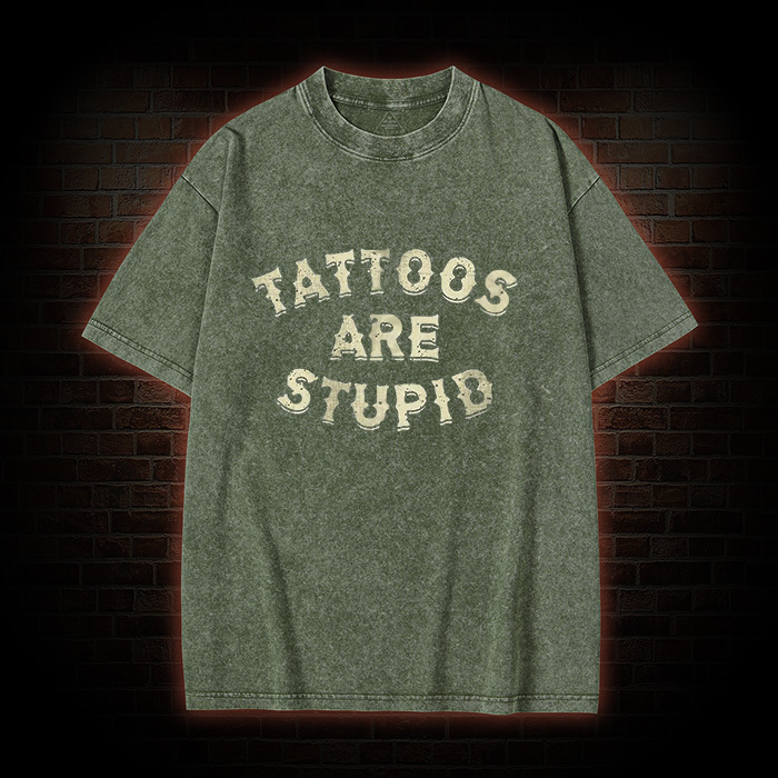 Tattoos Are Stupid Washed T-Shirt