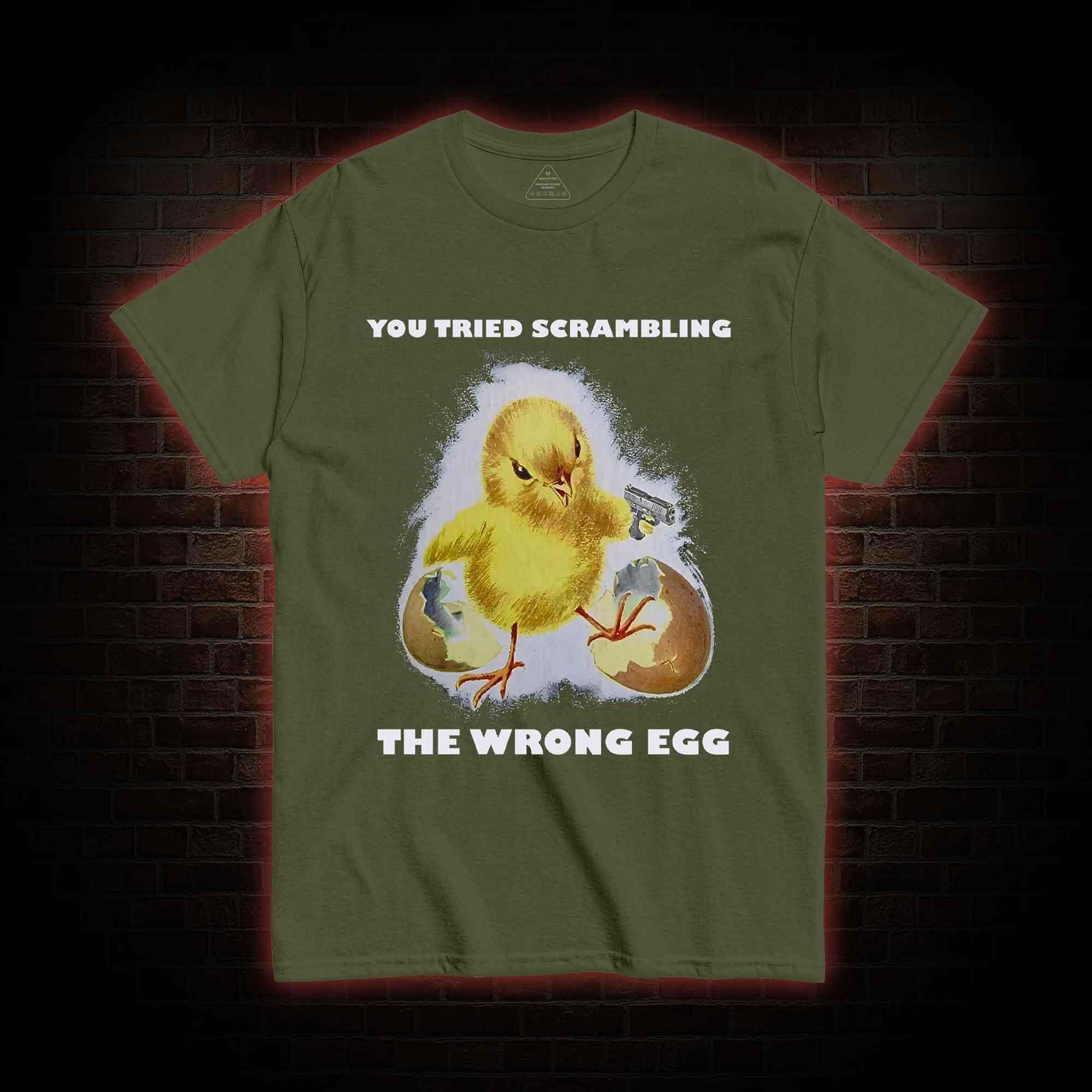 You Tried Scrambling The Wrong Egg T-shirt