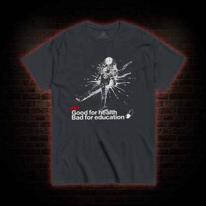 Good for Health Bad for Education T-shirt