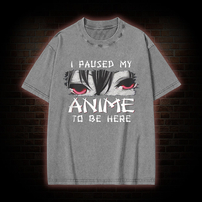 I Paused My Anime To Be Here Washed T-shirt