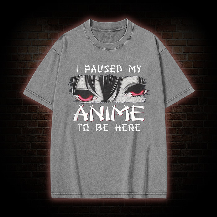 I Paused My Anime To Be Here Washed T-shirt