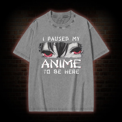 I Paused My Anime To Be Here Washed T-shirt