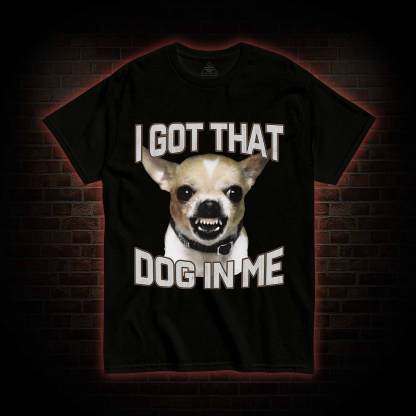I Got That Dog in Me T-shirt