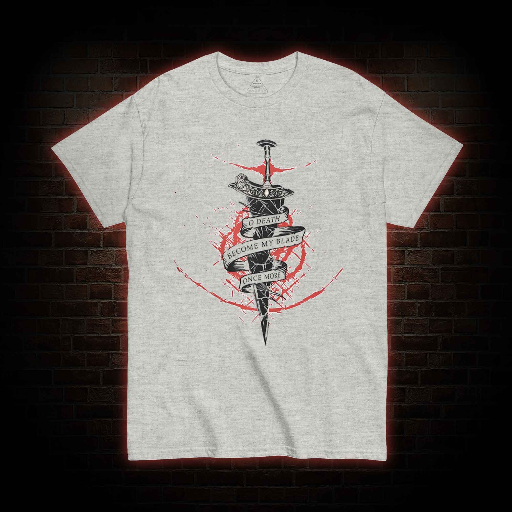 O, Death Become My Blade Once More T-shirt