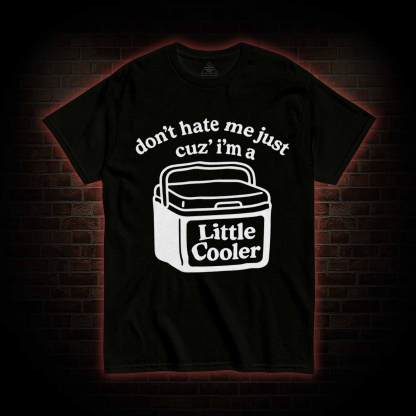 Don't Hate Me Cuz I'm a Little Cooler T-shirt