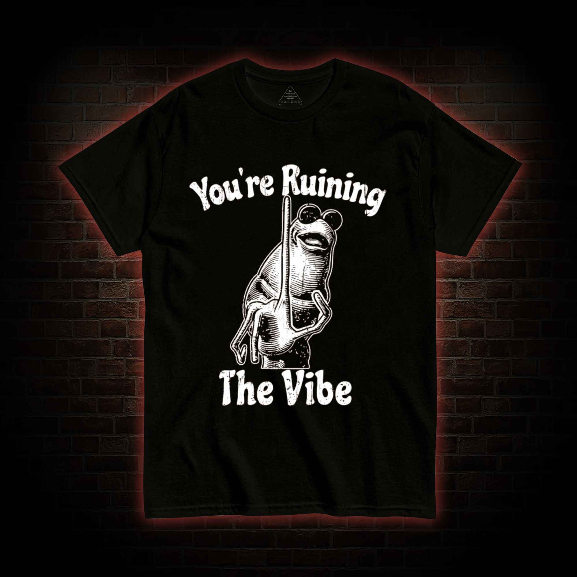 You're Ruining the Vibe T-shirt
