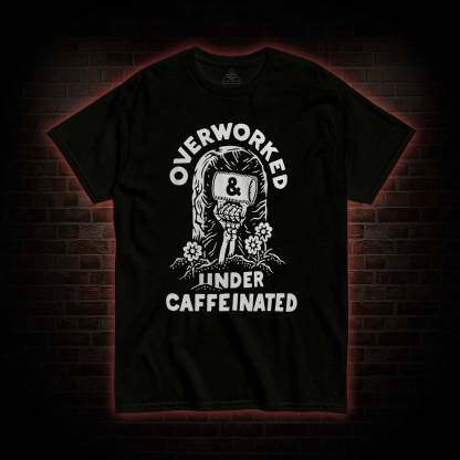 Over Worked Under Caffeinated T-shirt