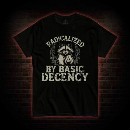 Radicalized by Basic Decency Raccoon T-shirt