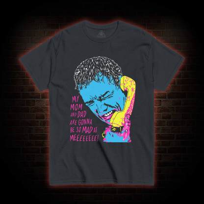 My Mom and Dad are Gonna be so Mad at Meeeee T-shirt