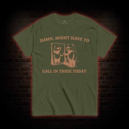 Might Have to Call in Thicc Today T-shirt