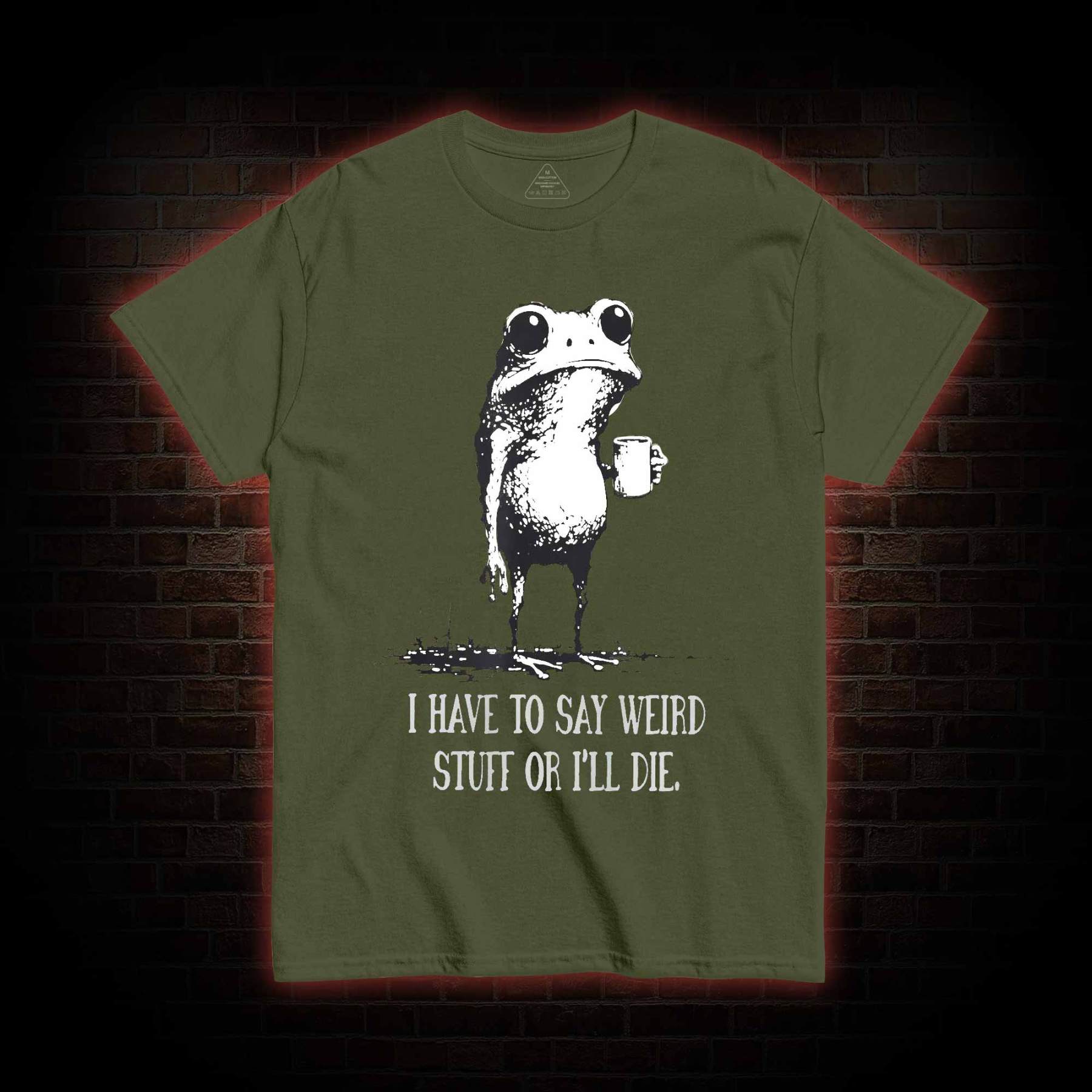 I Have to Say Weird Stuff or I’ll Die T-shirt