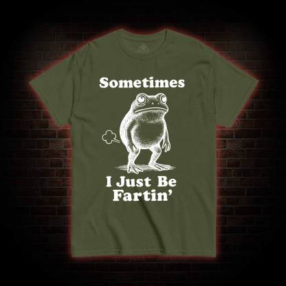 Sometimes I Just be Fartin T-shirt