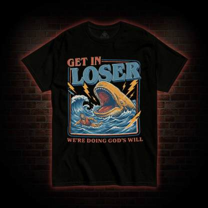 Get in Loser were Doing Gods will T-shirt