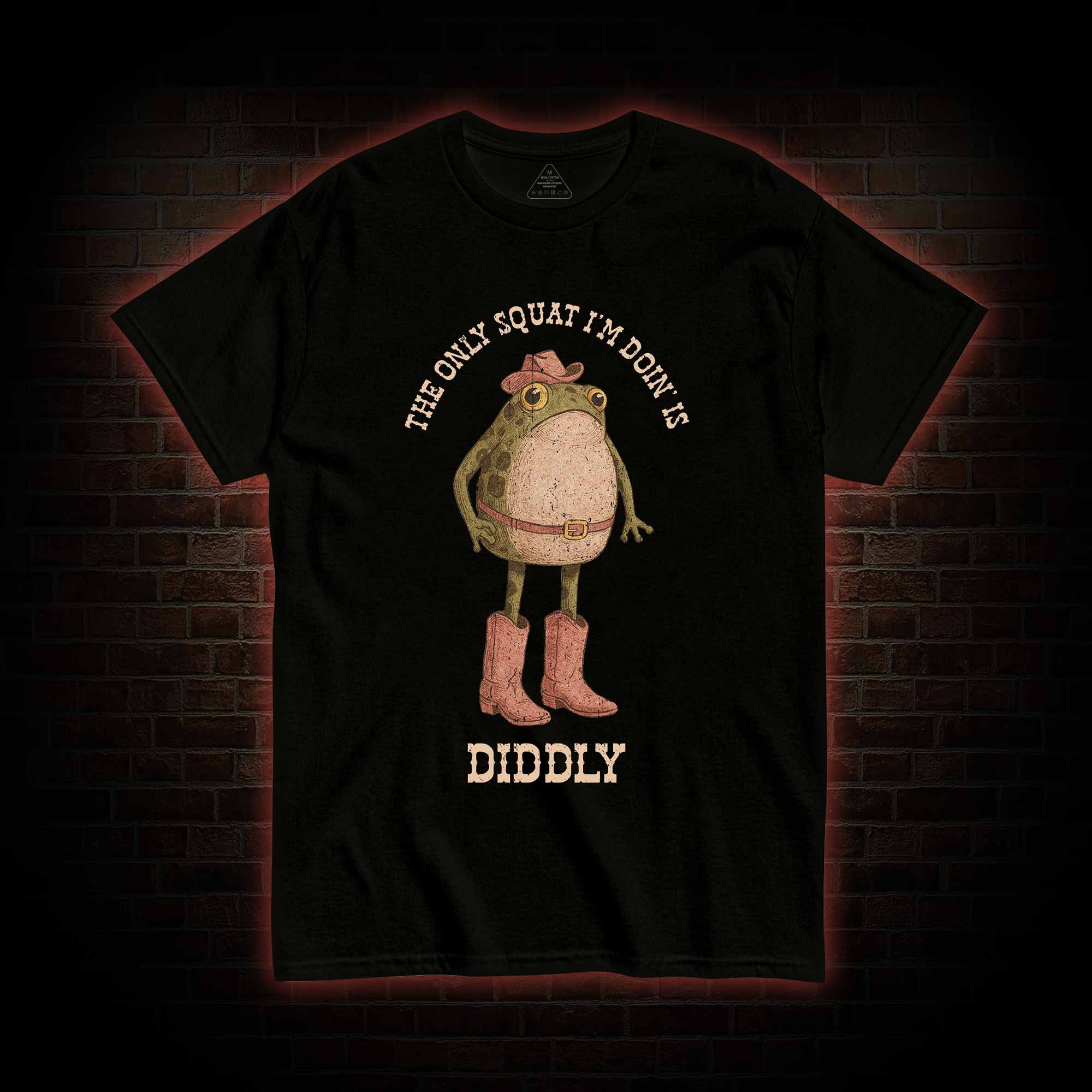 The Only Squat I'm Doin' is Diddly T-shirt