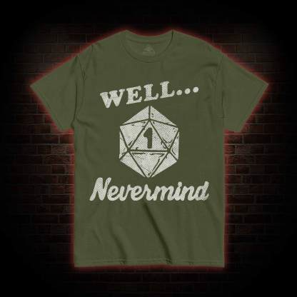Well Nevermind T-shirt