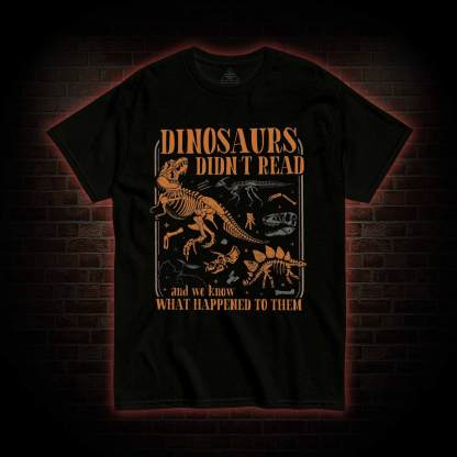 Dinosaurs didn't Read T-shirt