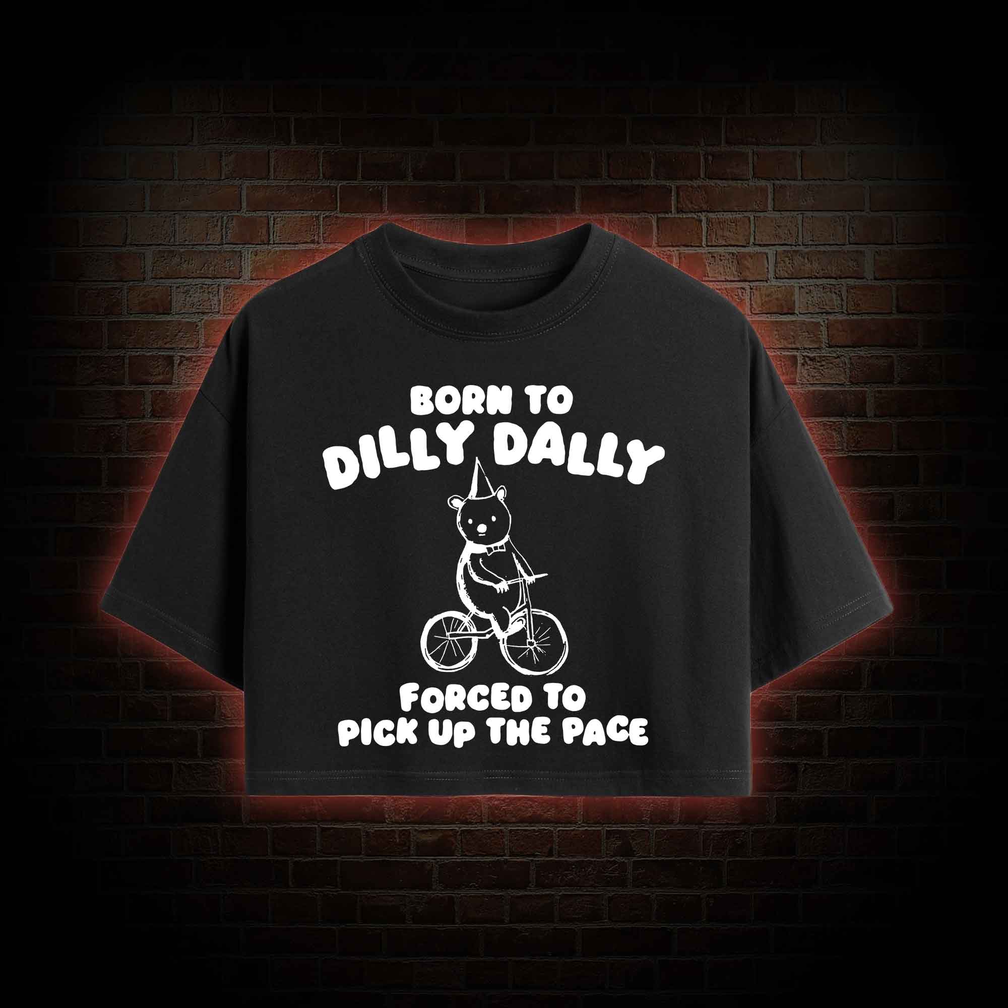 Born to Dilly Dally Crop Top