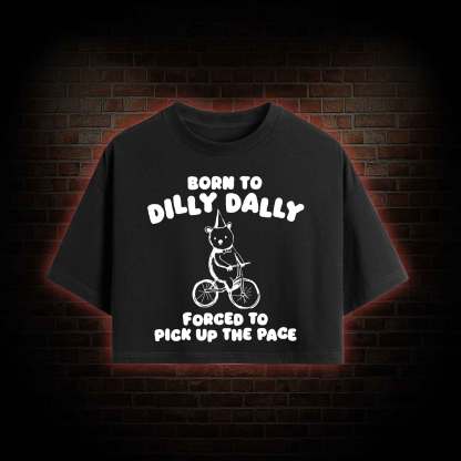Born to Dilly Dally Crop Top