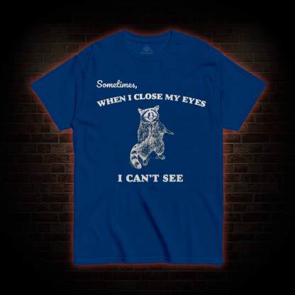 Sometimes When I Close My Eyes I Can't See T-shirt