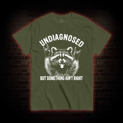 Undiagnosed but Something Ain't Right T-shirt