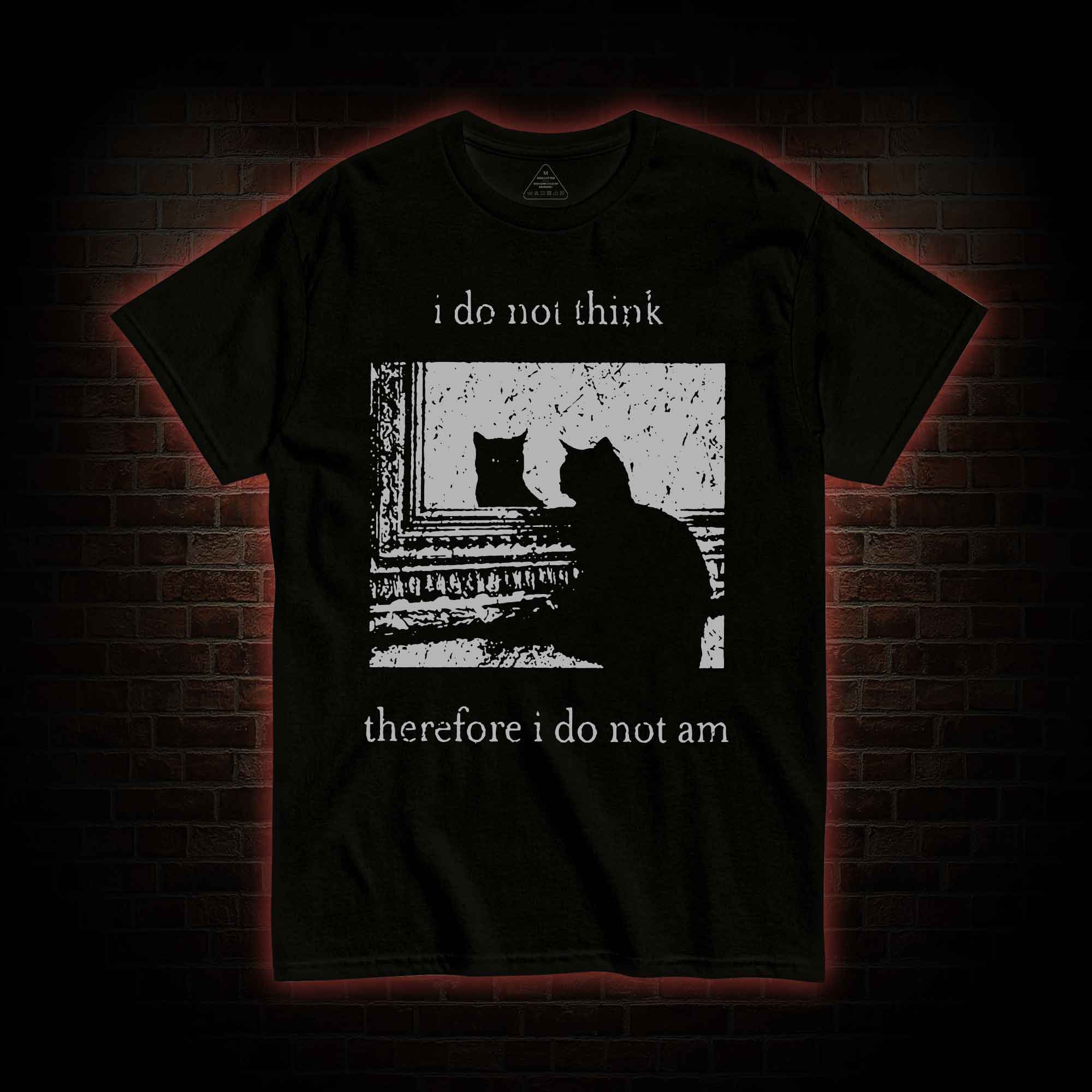 I Do Not Think Therefore I Do Not Am T-shirt