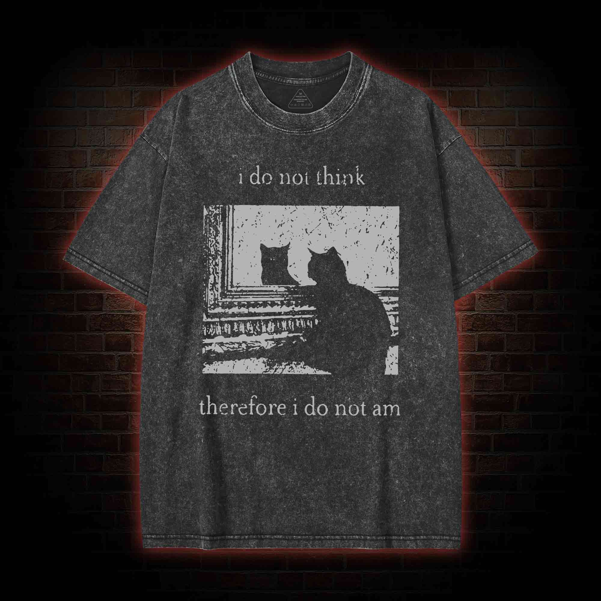 I Do Not Think Therefore I Do Not Am Washed T-shirt