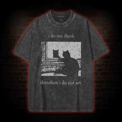 I Do Not Think Therefore I Do Not Am Washed T-shirt
