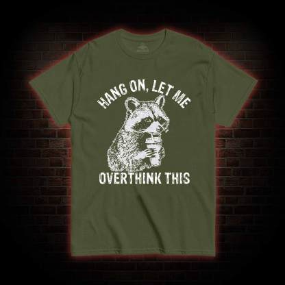 Hang on Let Me Overthink This T-shirt