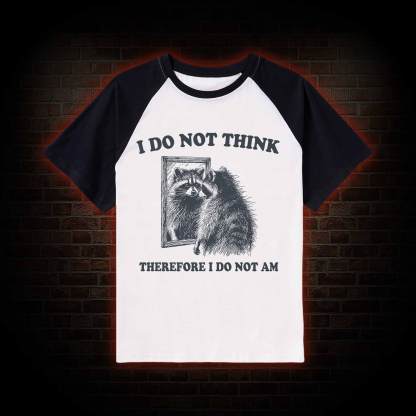 I Do Not Think Therefore I Do Not Am Raglan T-shirt