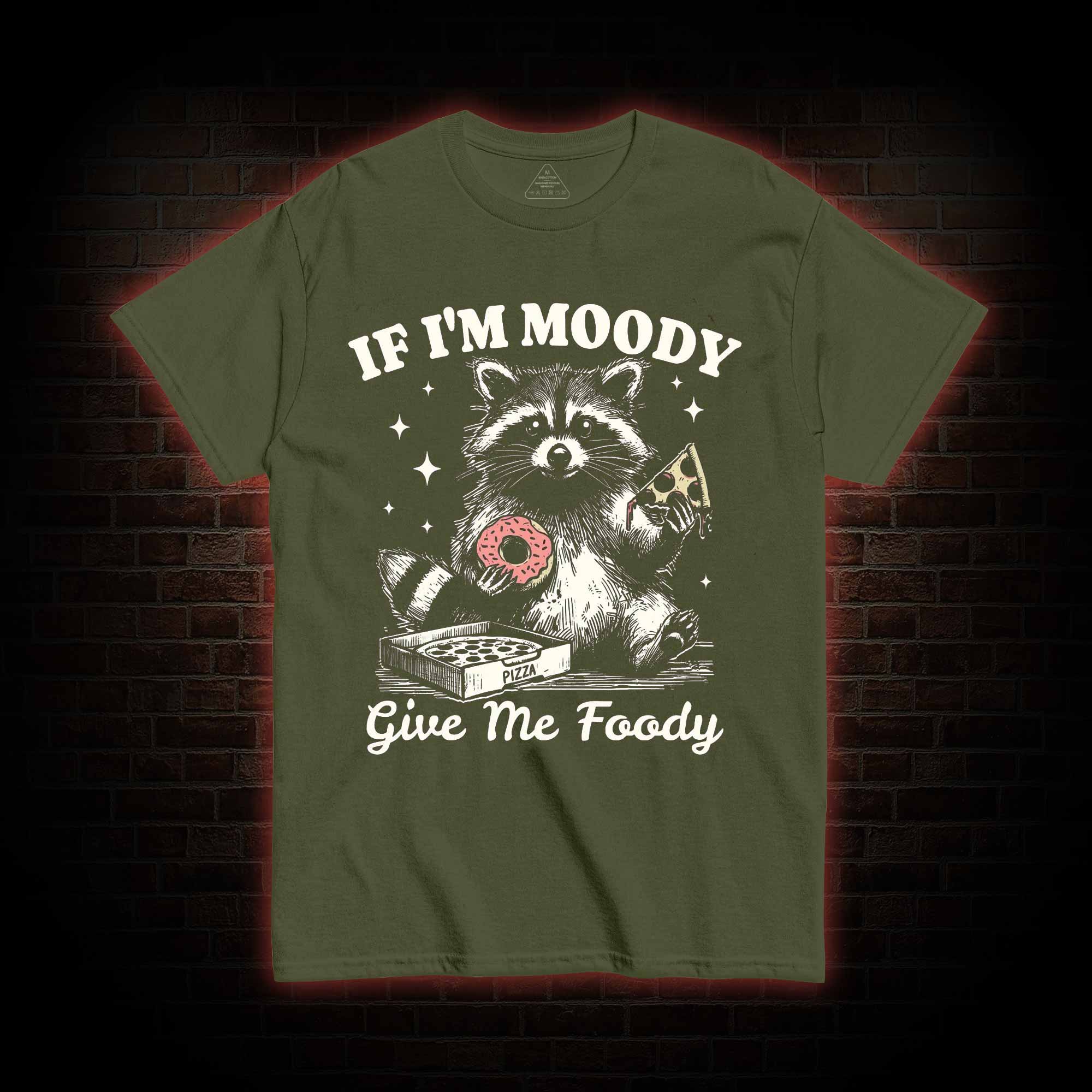 If I'm Moody Give Me Foody T-shirt