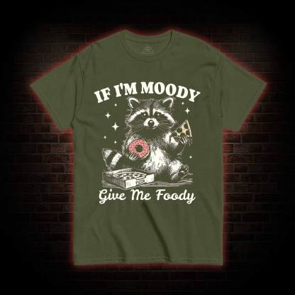 If I'm Moody Give Me Foody T-shirt