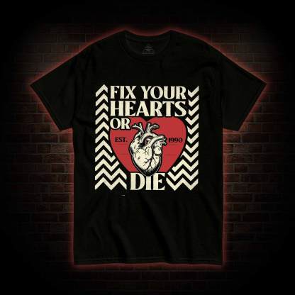 Fix Your Hearts or Die T-shirt