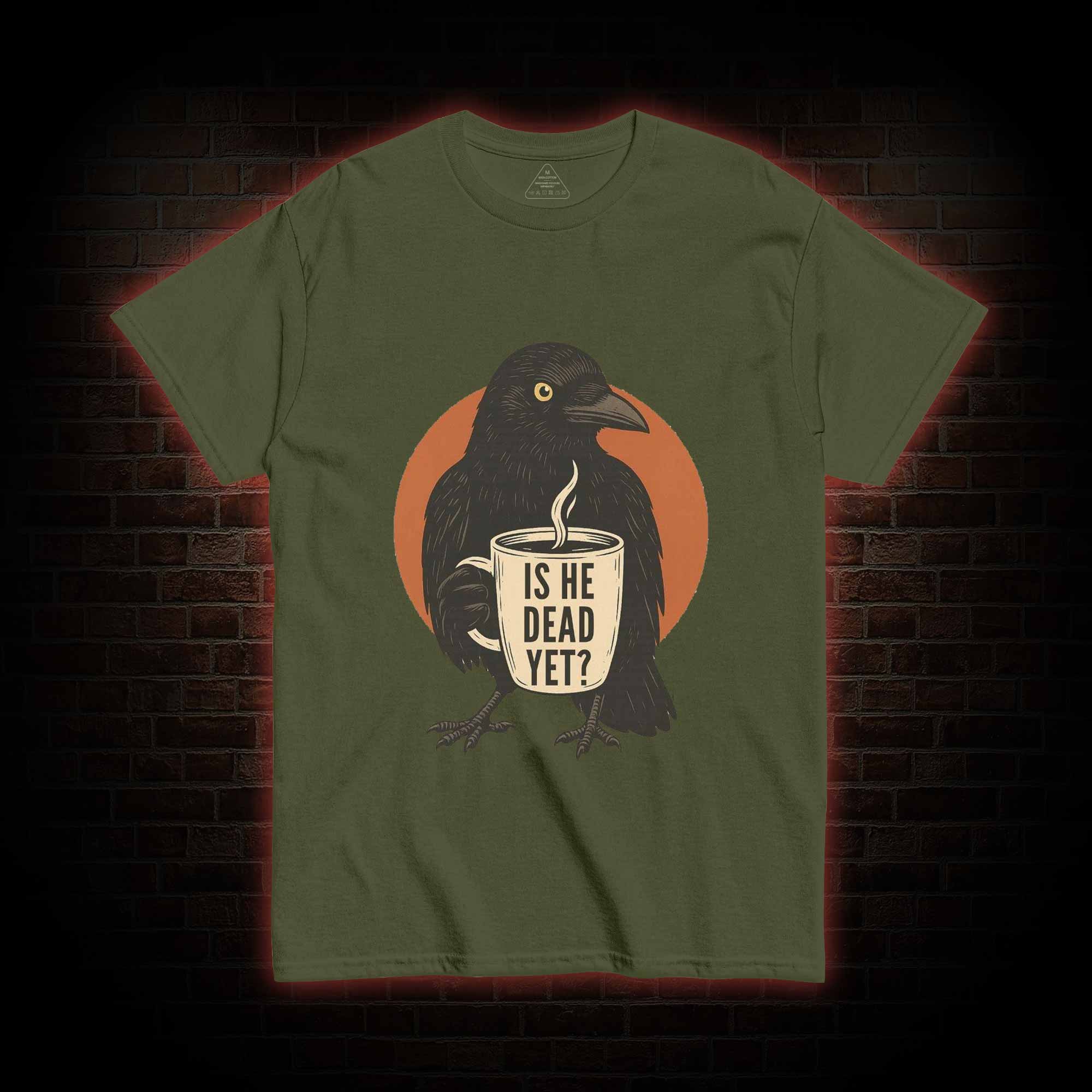 Is He Dead Yet T-shirt