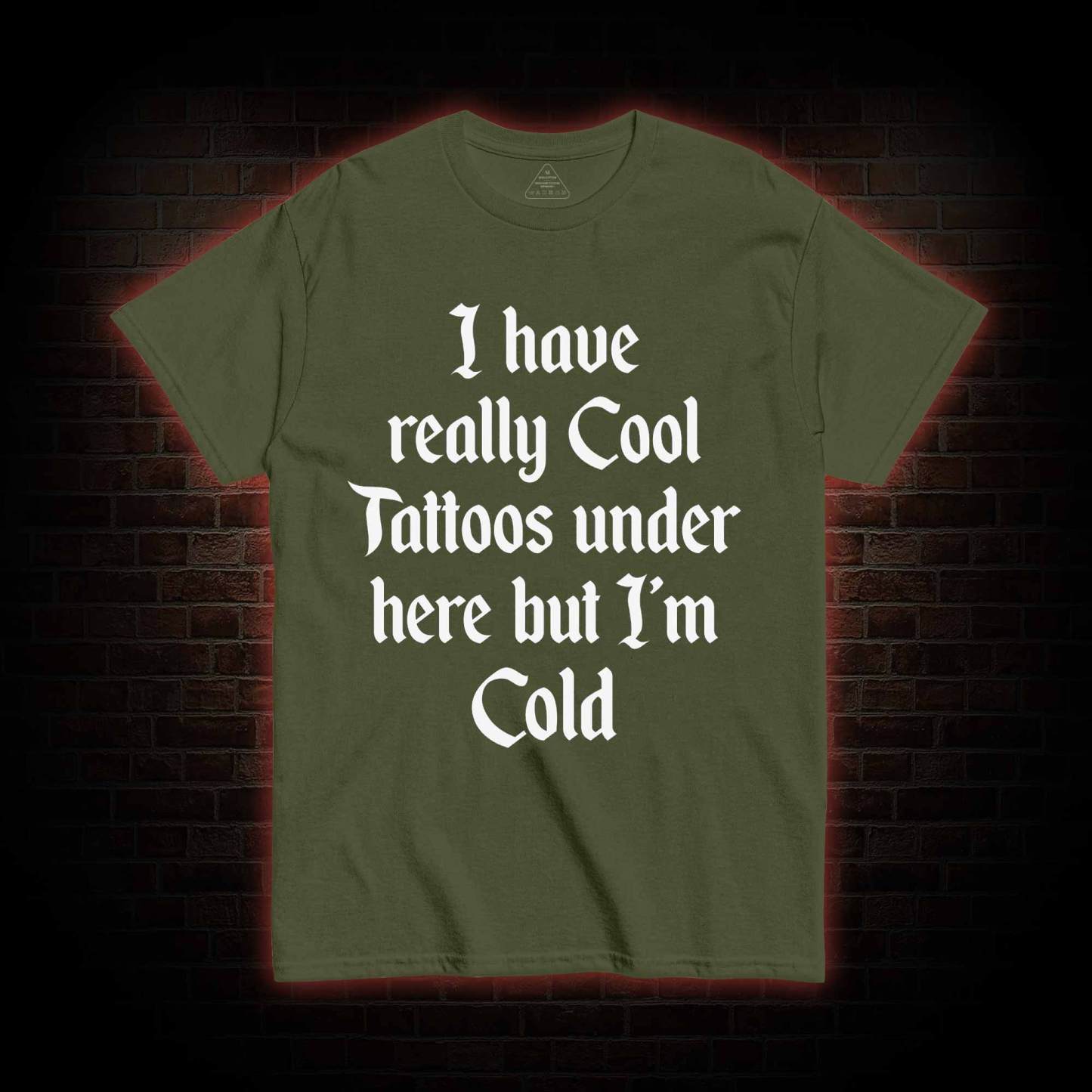 I have Really Cool Tattoos under here but I'm Cold T-shirt