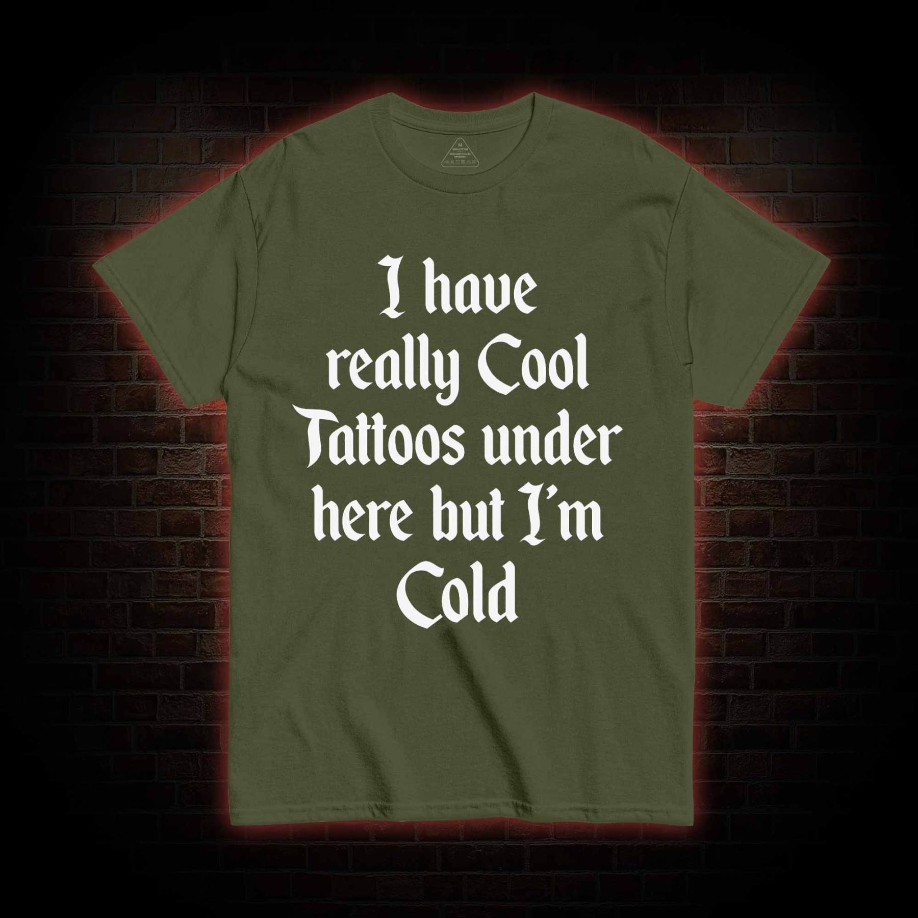 I have Really Cool Tattoos under here but I'm Cold T-shirt