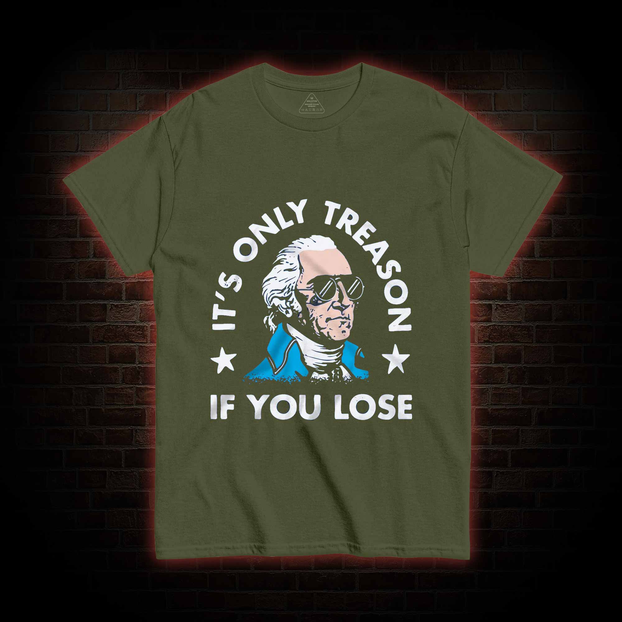 It's Only Treason If You Lose T-shirt
