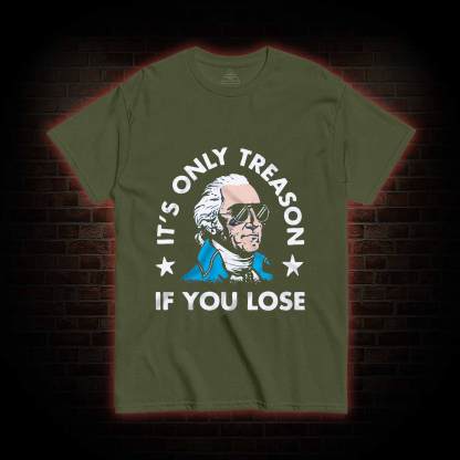 It's Only Treason If You Lose T-shirt
