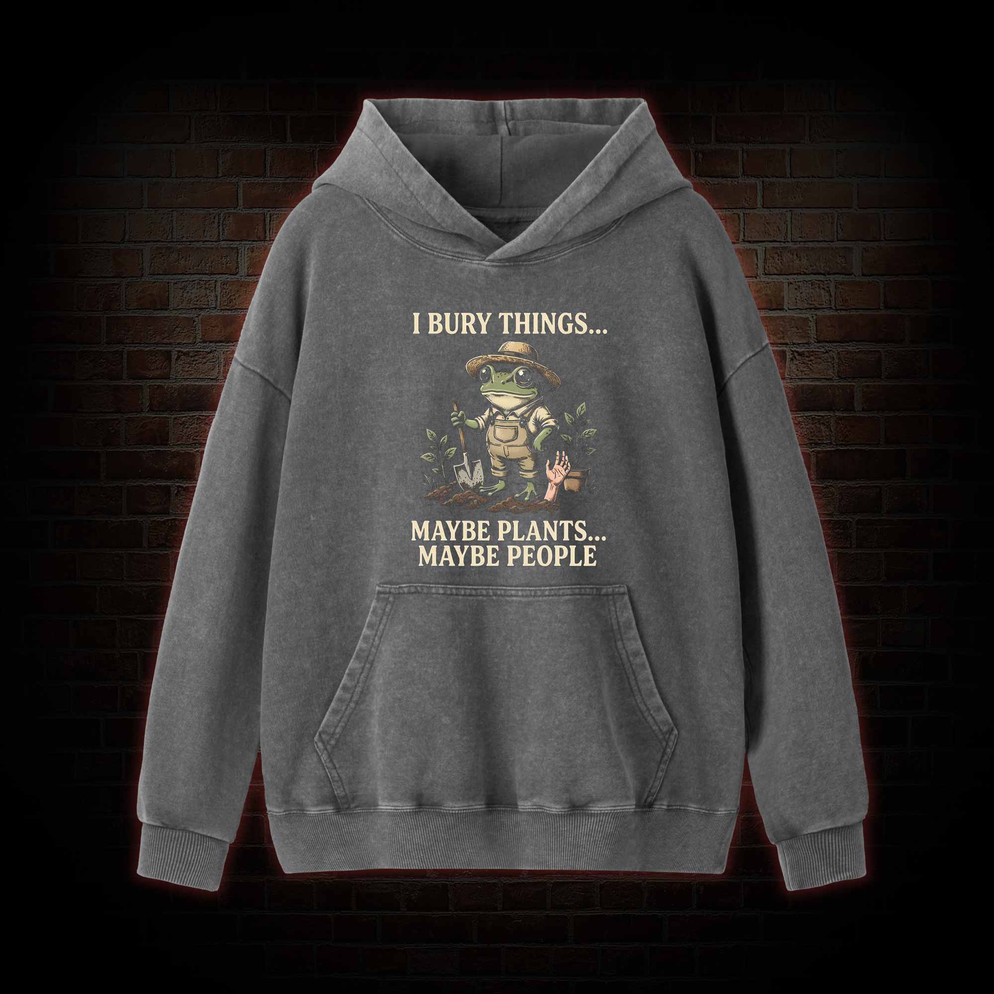I Bury Things Maybe Plants Maybe People Washed Hoodie