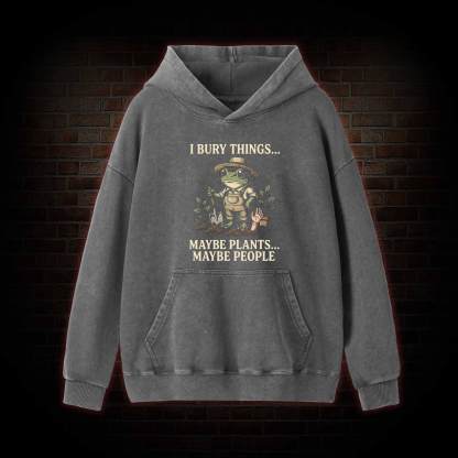 I Bury Things Maybe Plants Maybe People Washed Hoodie