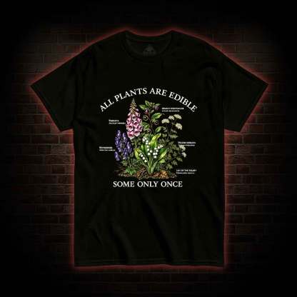All Plants are Edible Some Only Once T-shirt