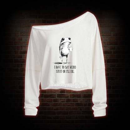 I Have to Say Weird Stuff or I'll Die Off Shoulder Long Sleeve Top