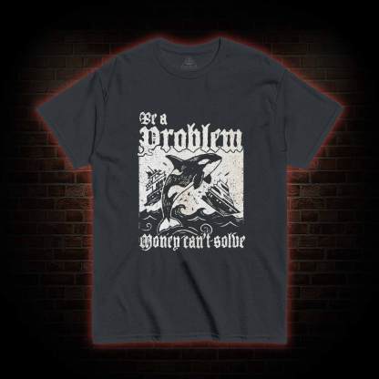 Be a Problem T-shirt