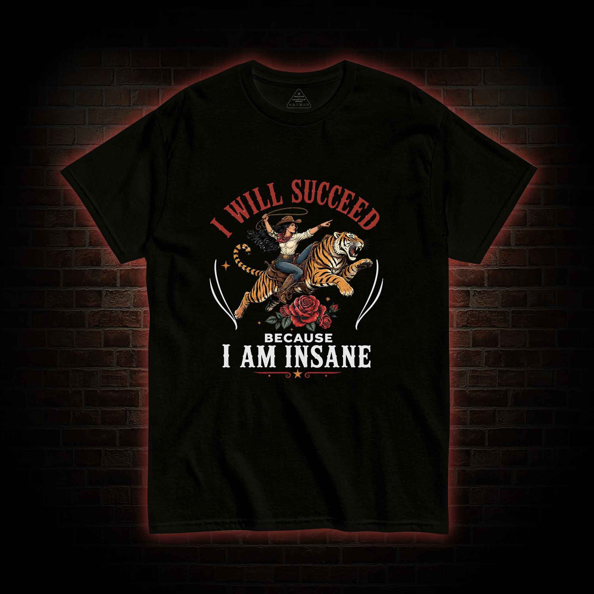 I Will Succeed Because I am Insane T-shirt