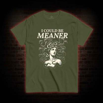 I Could be Meaner T-shirt