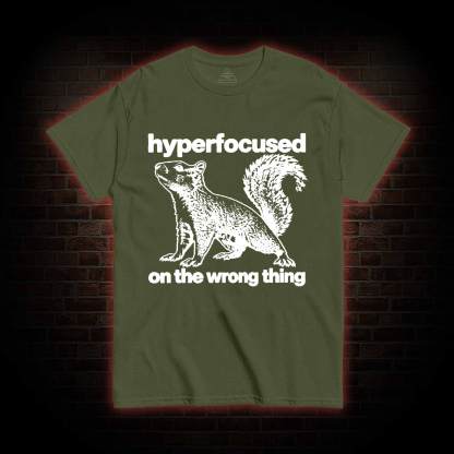 Hyperfocused on the Wrong Thing T-shirt