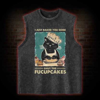 I Just Baked You Some Shut The Fucupcakes Washed Tank Top