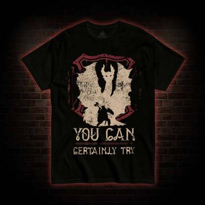 You Can Certainly Try T-shirt