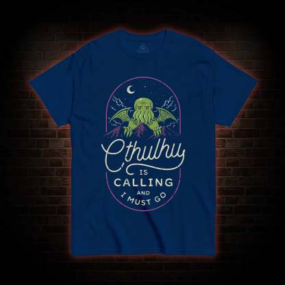 Cthulhu Is Calling And I Must Go T-shirt 