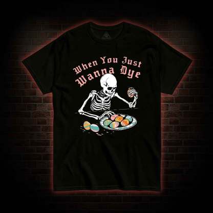  When You Just Wanna Dye T-Shirt 