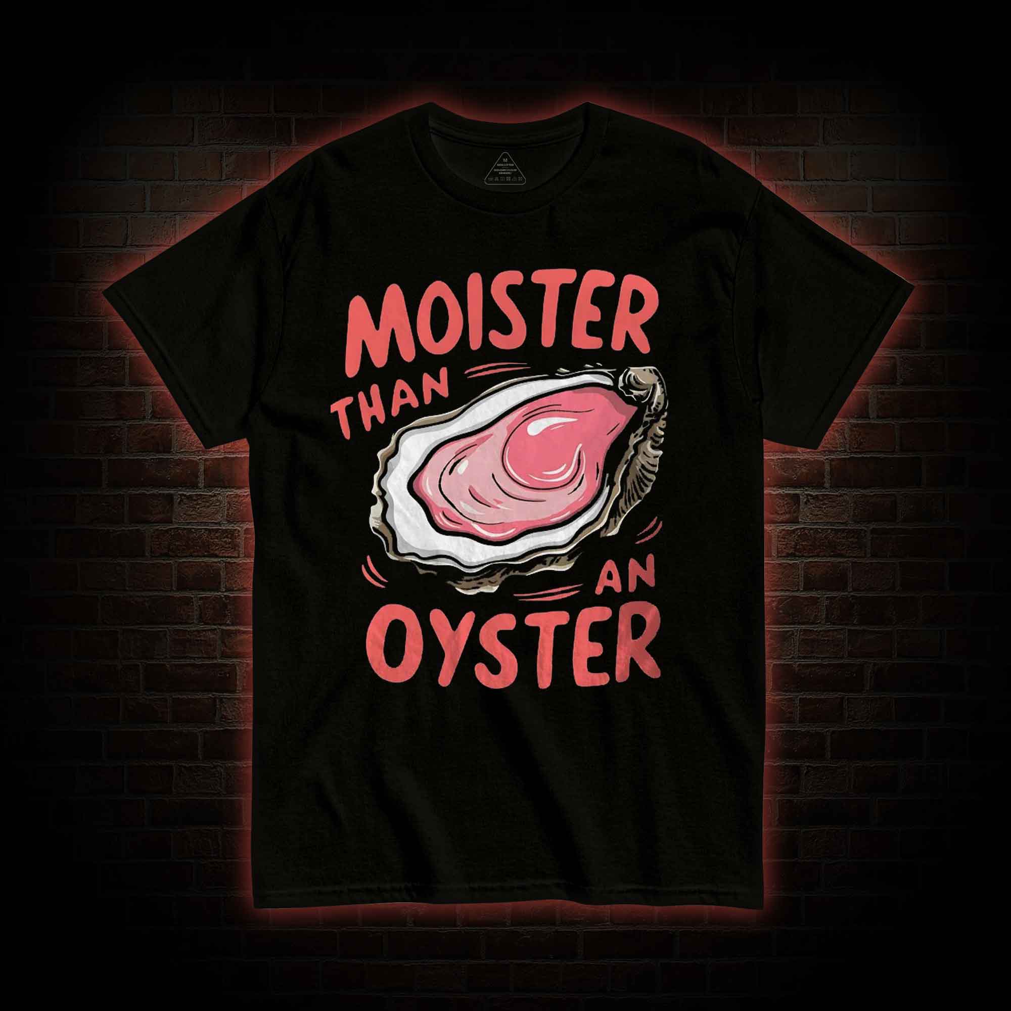 Moister Than An Oyster T-shirt 